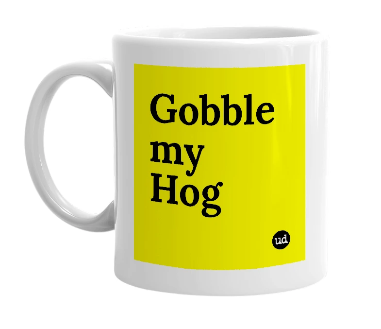 White mug with 'Gobble my Hog' in bold black letters