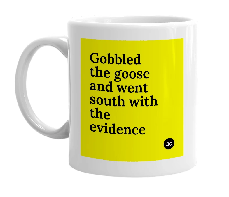 White mug with 'Gobbled the goose and went south with the evidence' in bold black letters