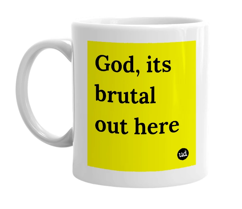 White mug with 'God, its brutal out here' in bold black letters