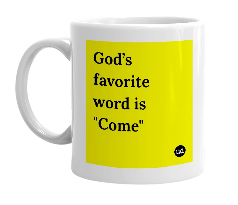 White mug with 'God’s favorite word is "Come"' in bold black letters