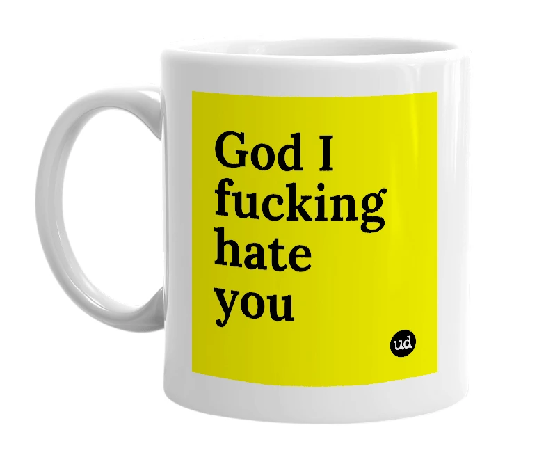 White mug with 'God I fucking hate you' in bold black letters