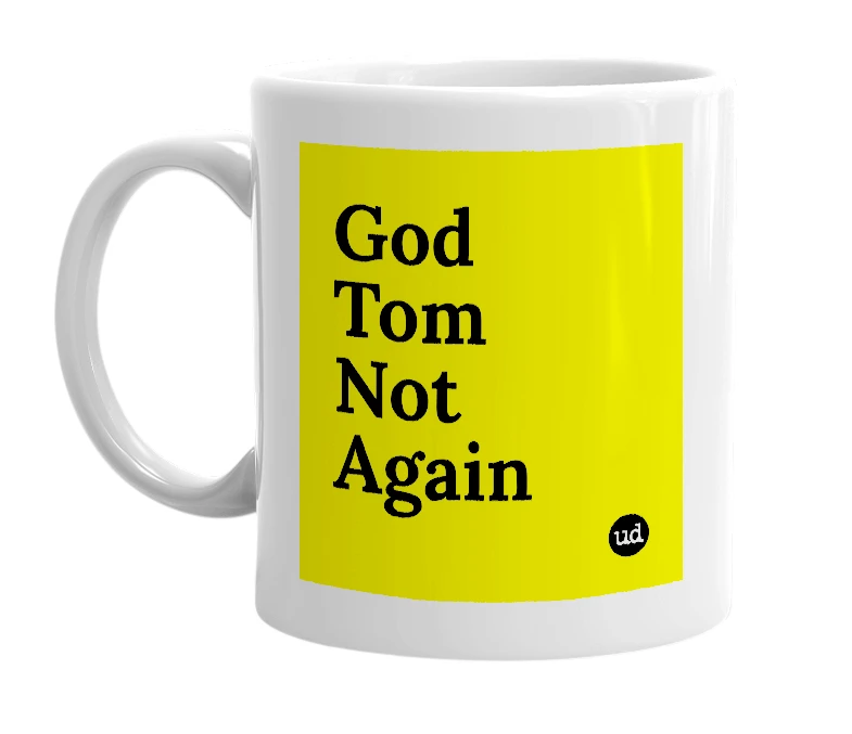 White mug with 'God Tom Not Again' in bold black letters