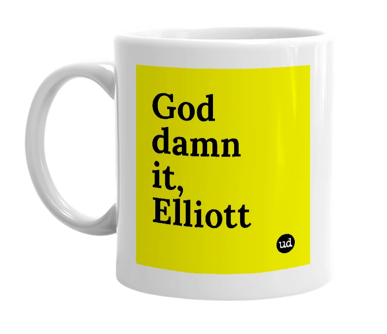 White mug with 'God damn it, Elliott' in bold black letters