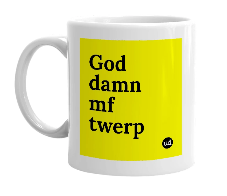 White mug with 'God damn mf twerp' in bold black letters