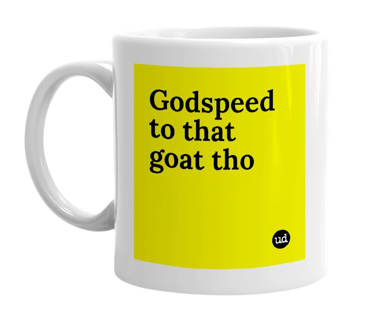 White mug with 'Godspeed to that goat tho' in bold black letters