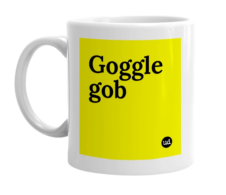White mug with 'Goggle gob' in bold black letters