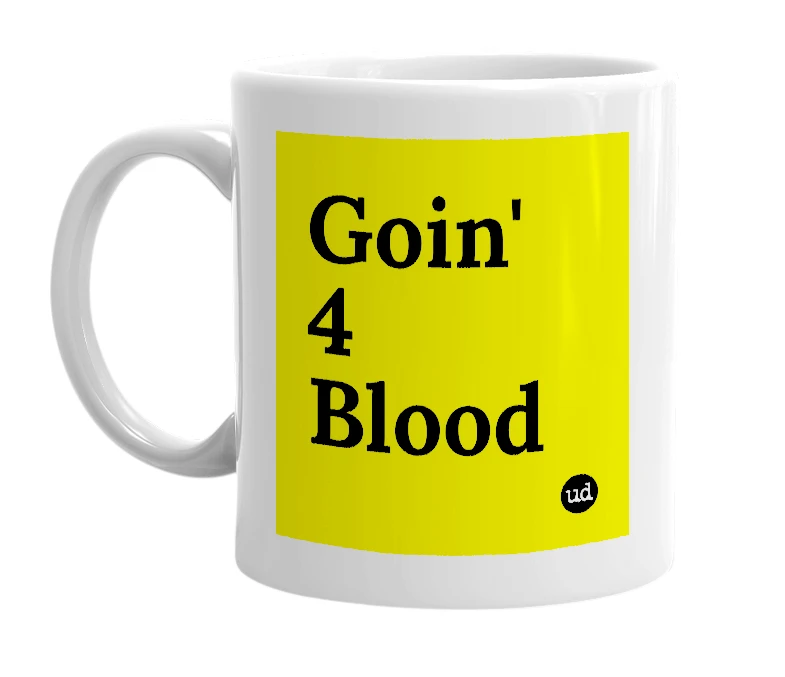 White mug with 'Goin' 4 Blood' in bold black letters