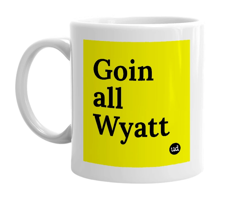 White mug with 'Goin all Wyatt' in bold black letters