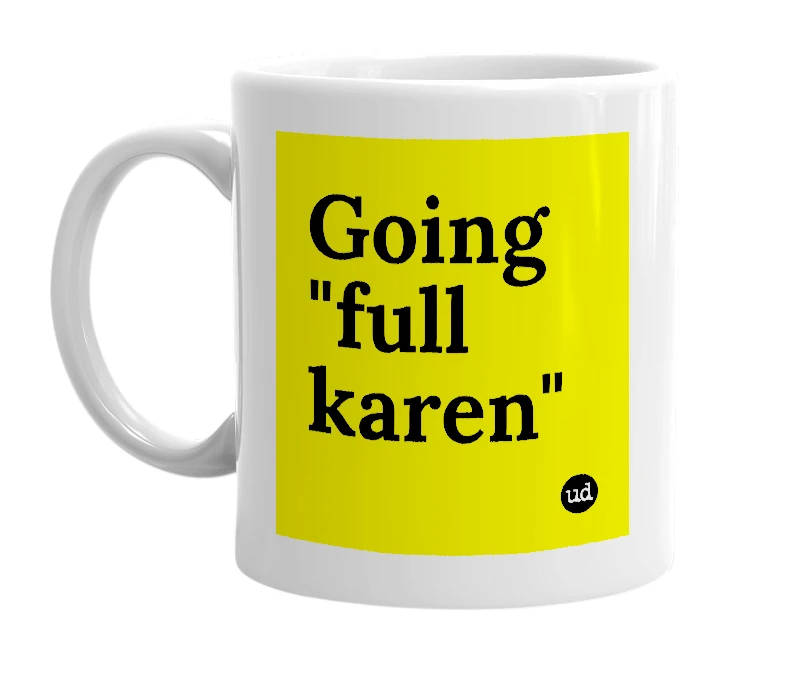 White mug with 'Going "full karen"' in bold black letters