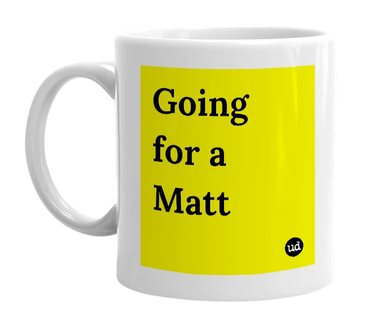 White mug with 'Going for a Matt' in bold black letters