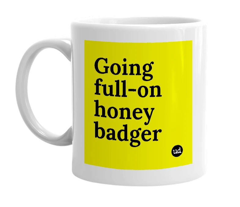 White mug with 'Going full-on honey badger' in bold black letters