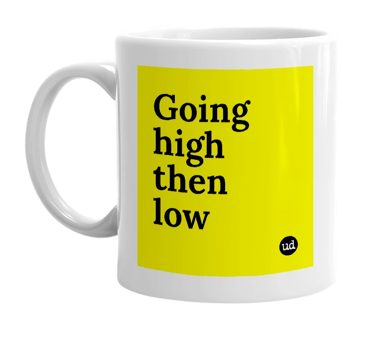 White mug with 'Going high then low' in bold black letters