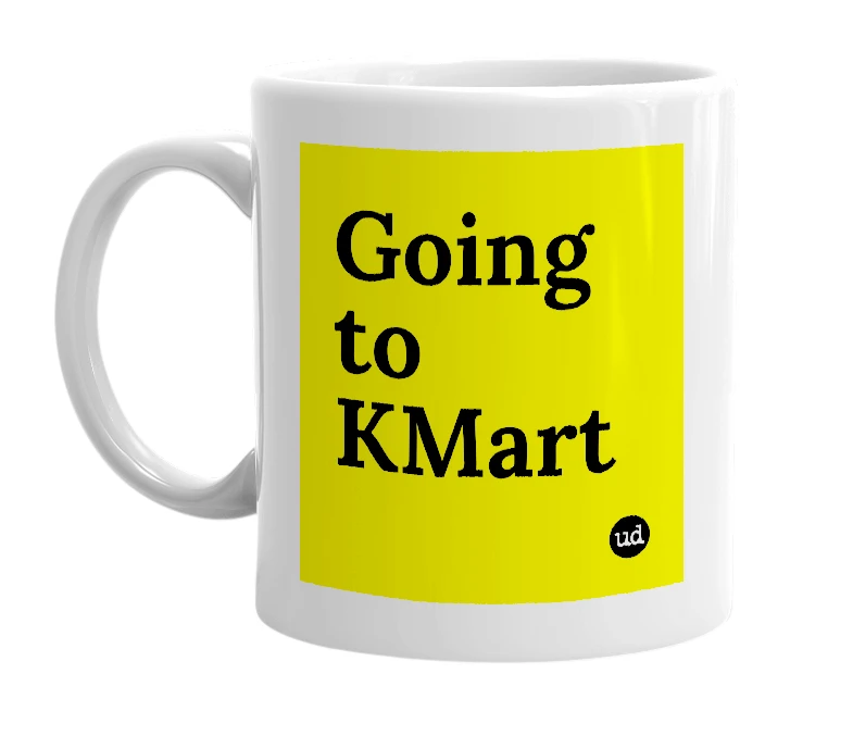 White mug with 'Going to KMart' in bold black letters