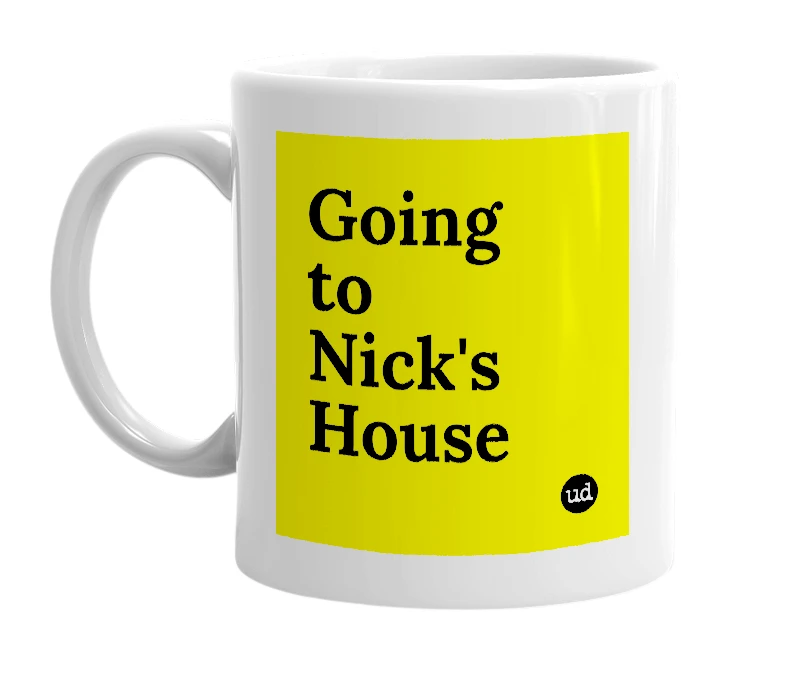 White mug with 'Going to Nick's House' in bold black letters