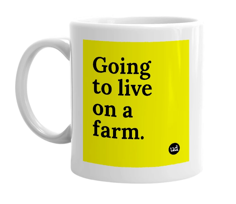 White mug with 'Going to live on a farm.' in bold black letters