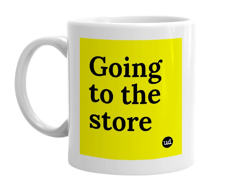 White mug with 'Going to the store' in bold black letters