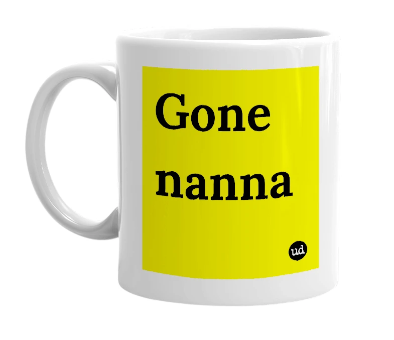White mug with 'Gone nanna' in bold black letters