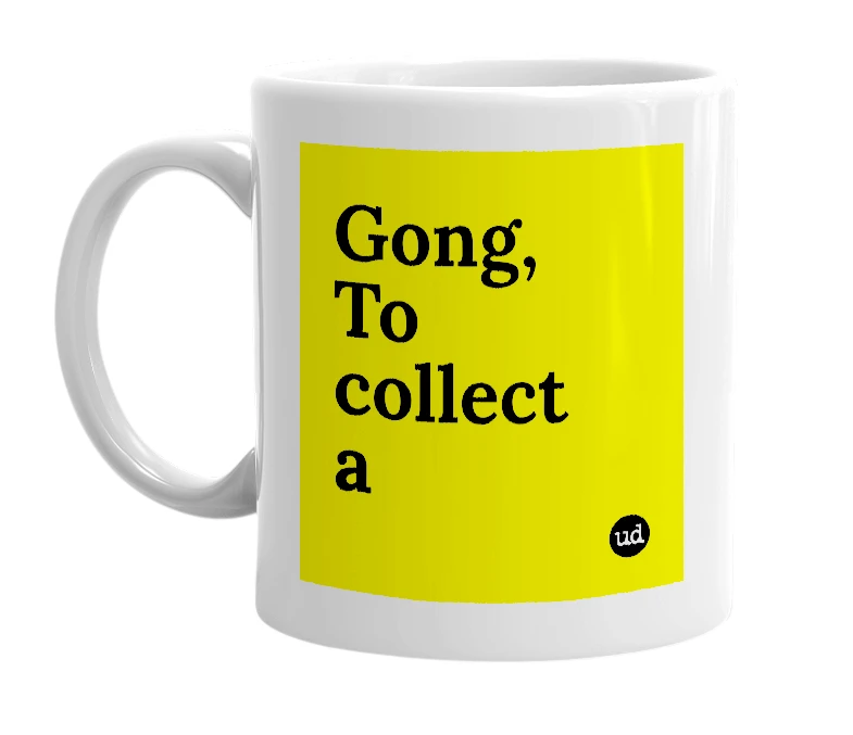 White mug with 'Gong, To collect a' in bold black letters