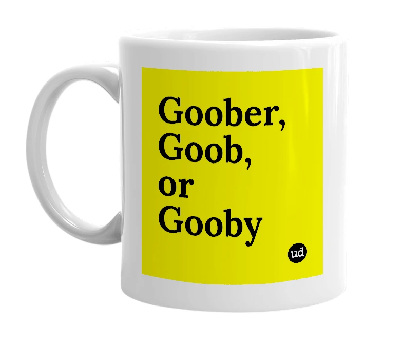 White mug with 'Goober, Goob, or Gooby' in bold black letters