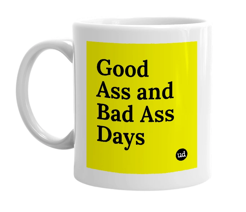 White mug with 'Good Ass and Bad Ass Days' in bold black letters
