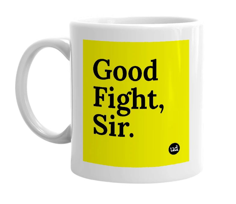 White mug with 'Good Fight, Sir.' in bold black letters