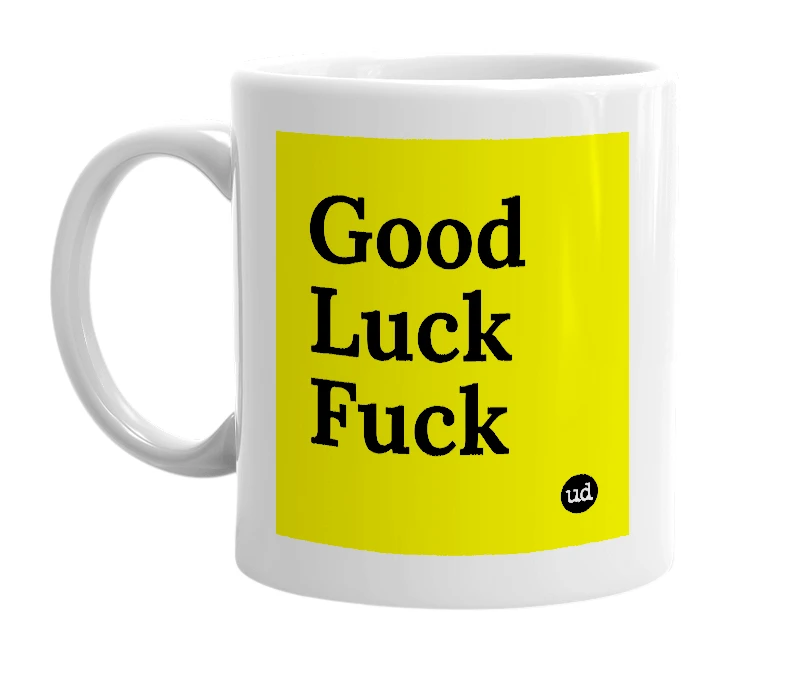 White mug with 'Good Luck Fuck' in bold black letters
