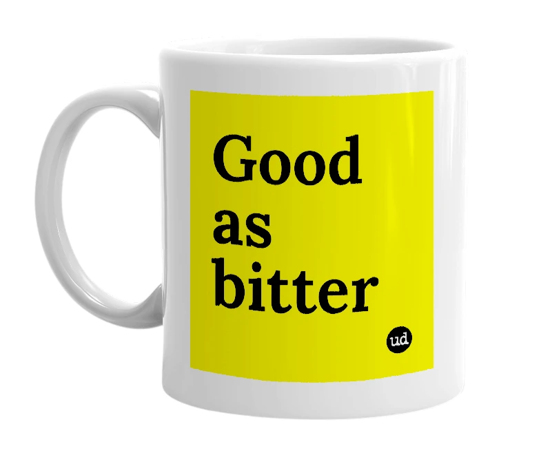 White mug with 'Good as bitter' in bold black letters