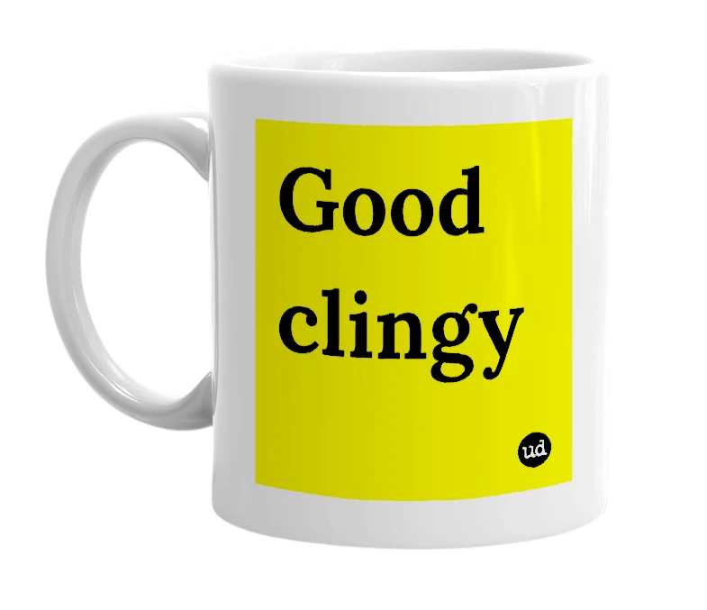 White mug with 'Good clingy' in bold black letters