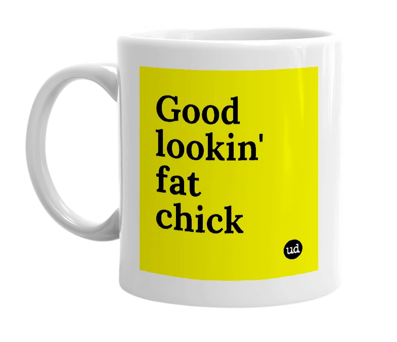 White mug with 'Good lookin' fat chick' in bold black letters