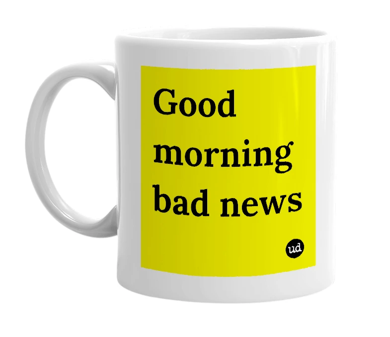 White mug with 'Good morning bad news' in bold black letters