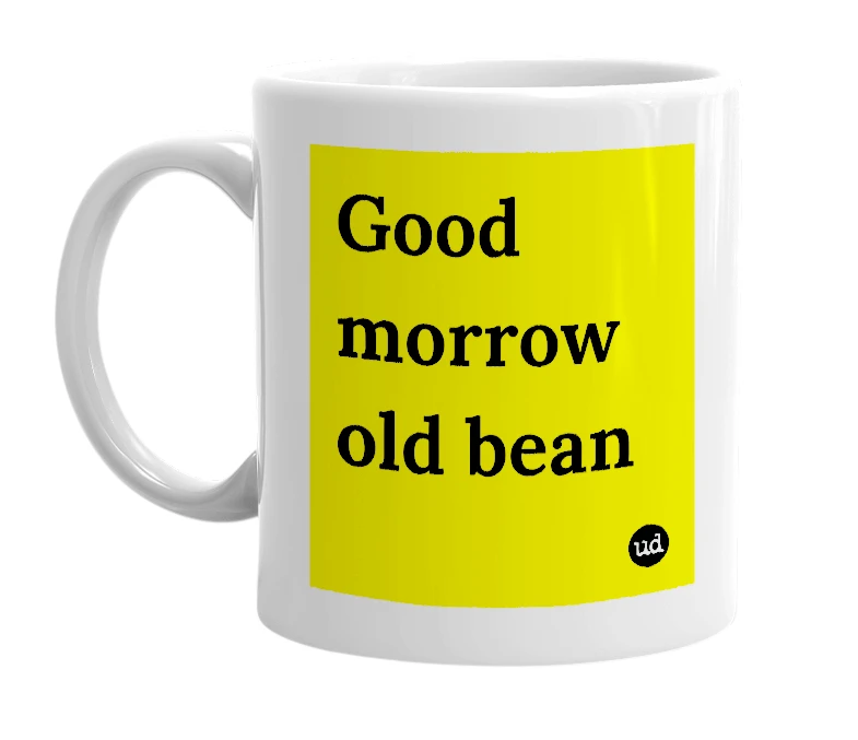 White mug with 'Good morrow old bean' in bold black letters