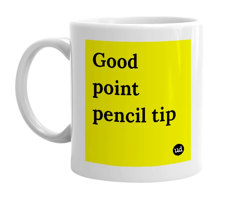 White mug with 'Good point pencil tip' in bold black letters