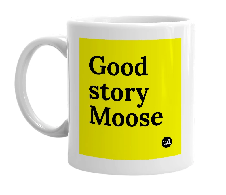 White mug with 'Good story Moose' in bold black letters