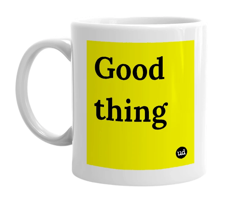 White mug with 'Good thing' in bold black letters