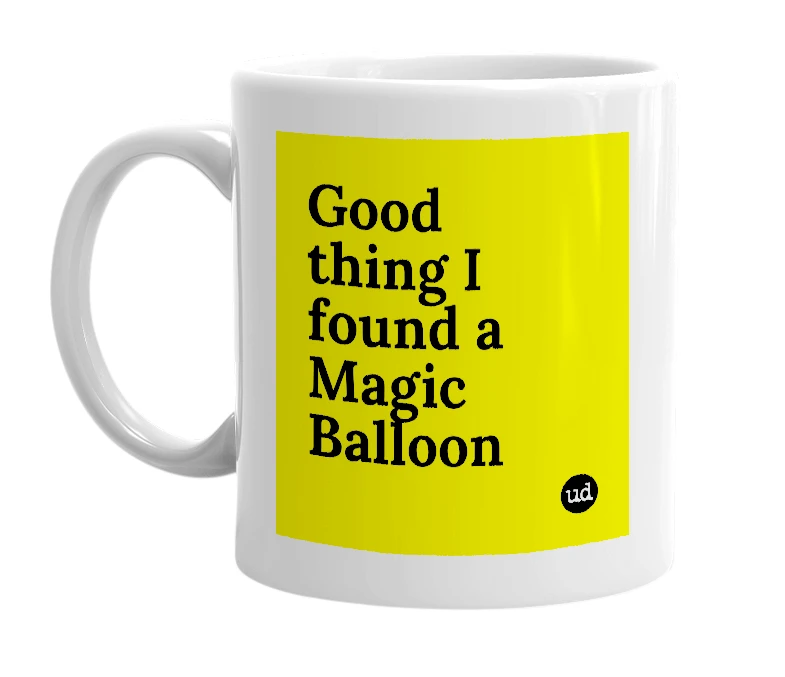 White mug with 'Good thing I found a Magic Balloon' in bold black letters