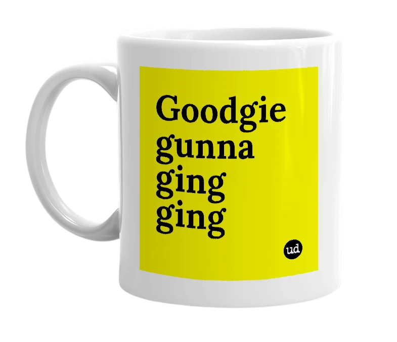 White mug with 'Goodgie gunna ging ging' in bold black letters