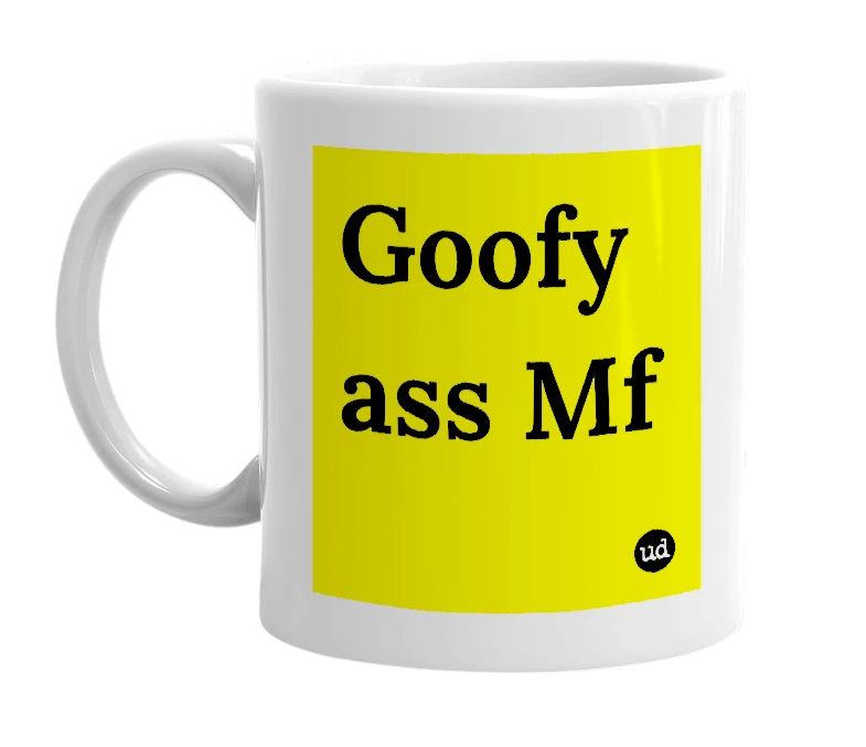 White mug with 'Goofy ass Mf' in bold black letters