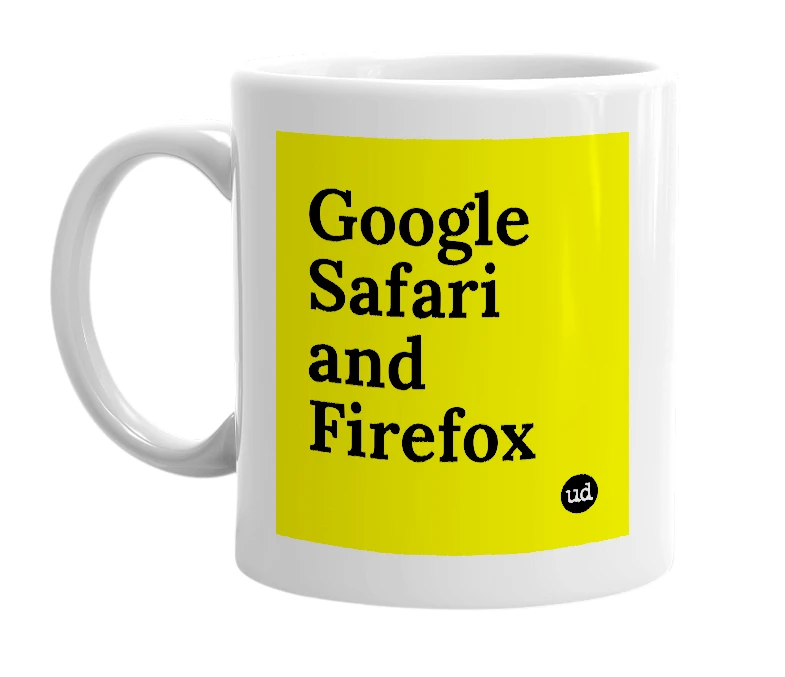 White mug with 'Google Safari and Firefox' in bold black letters