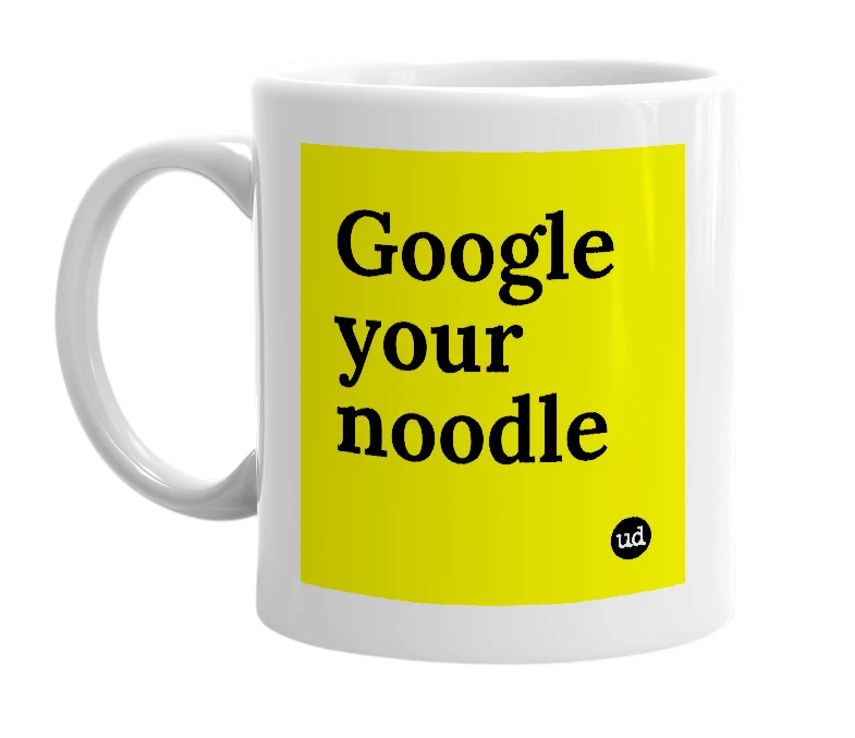 White mug with 'Google your noodle' in bold black letters