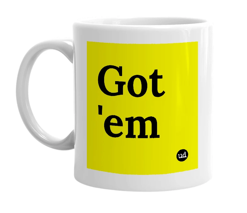 White mug with 'Got 'em' in bold black letters