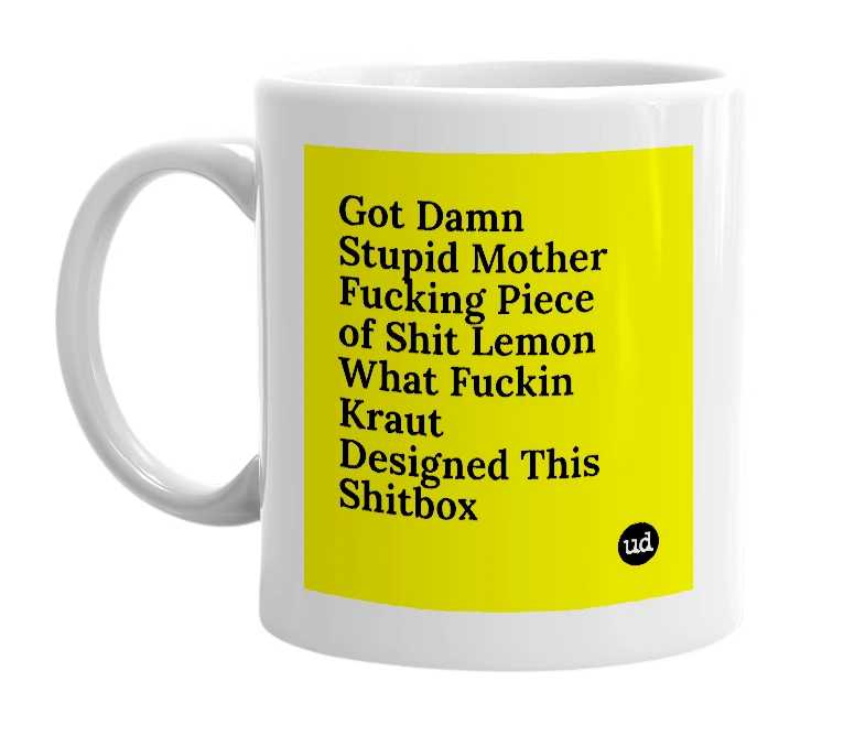 White mug with 'Got Damn Stupid Mother Fucking Piece of Shit Lemon What Fuckin Kraut Designed This Shitbox' in bold black letters