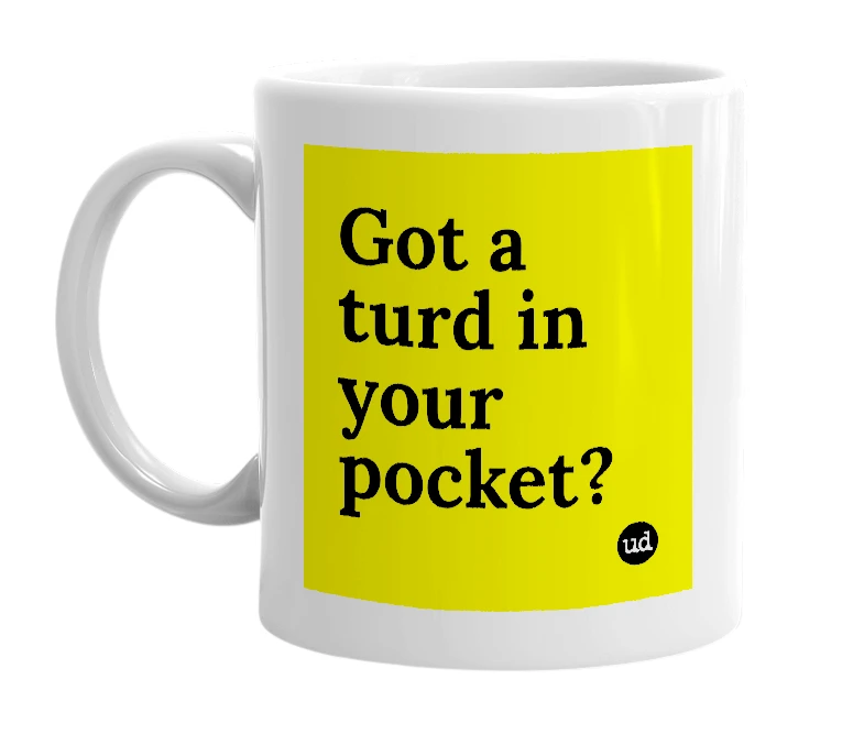 White mug with 'Got a turd in your pocket?' in bold black letters