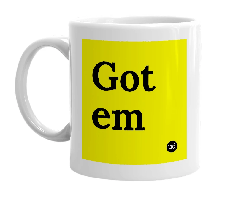 White mug with 'Got em' in bold black letters