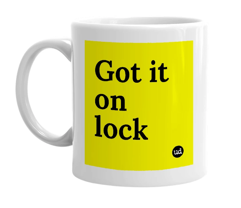 White mug with 'Got it on lock' in bold black letters