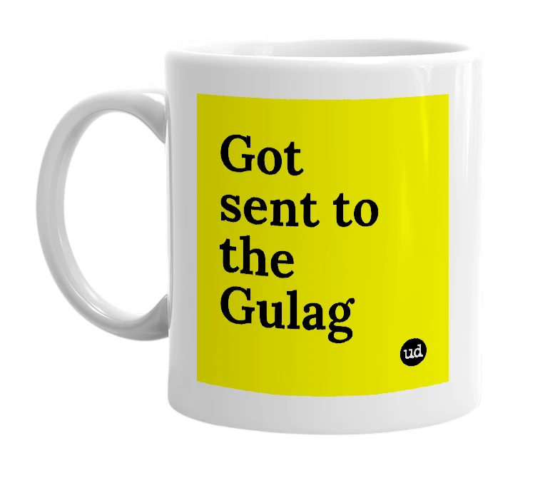 White mug with 'Got sent to the Gulag' in bold black letters
