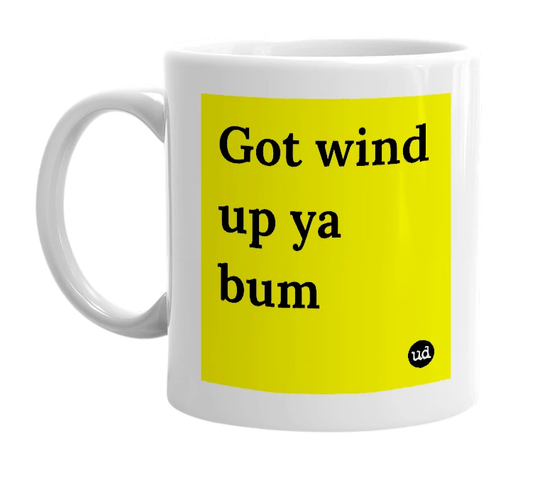 White mug with 'Got wind up ya bum' in bold black letters