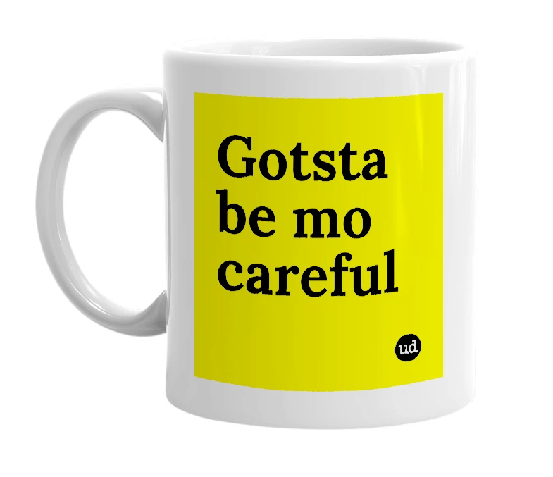 White mug with 'Gotsta be mo careful' in bold black letters