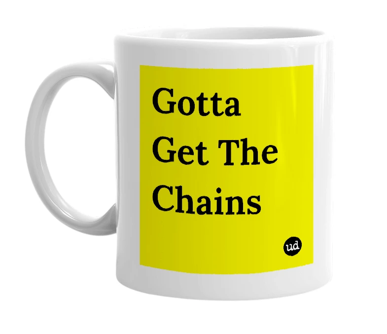 White mug with 'Gotta Get The Chains' in bold black letters