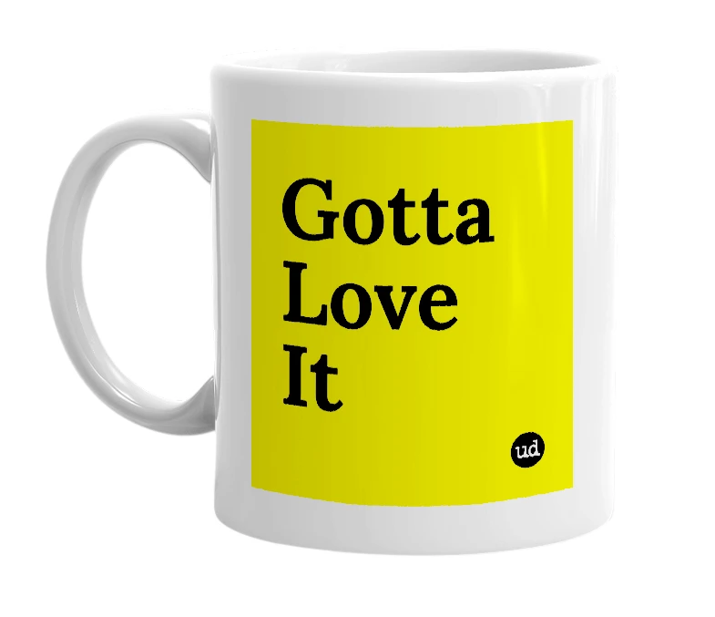 White mug with 'Gotta Love It' in bold black letters