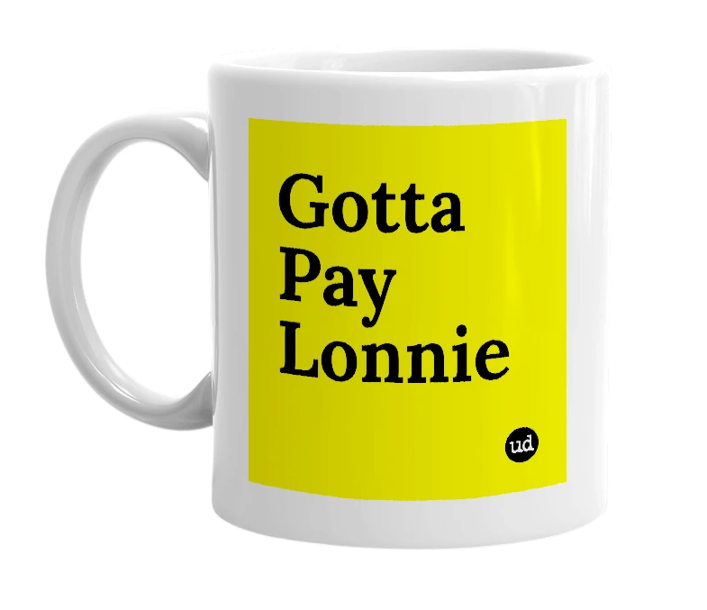 White mug with 'Gotta Pay Lonnie' in bold black letters